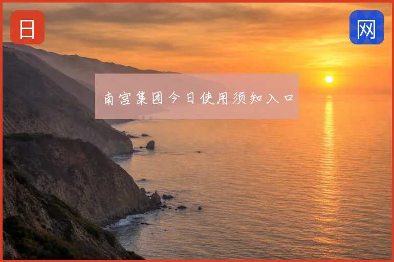南宫集团今日使用须知入口